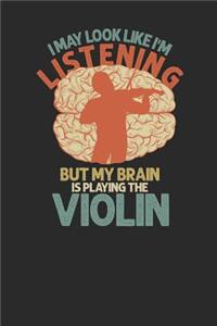I May Look Like I'm Listening But My Brain Is Playing The Violin