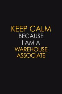 Keep Calm Because I Am A Warehouse Associate