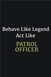 Behave like Legend Act Like Patrol Officer