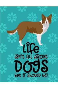 Life Isn't All About Dogs But It Should Be