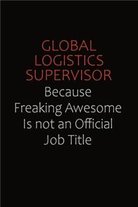 Global Logistics Supervisor Because Freaking Awesome Is Not An Official Job Title: Career journal, notebook and writing journal for encouraging men, women and kids. A framework for building your career.