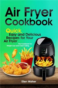 Air Fryer Cookbook: Quick, Easy and Delicious Recipes for Your Air Fryer. The Cookbook For Weight Loss and Clean Eating