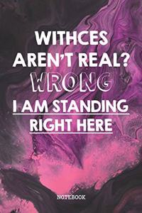 Witches Aren't Real? Wrong I Am Standing Right Here