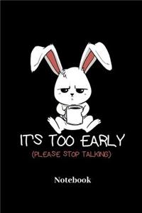 It's Too Early Please Stop Talking Notebook