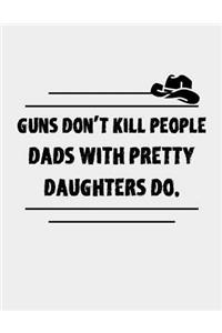 Guns Dont Kill people Dads with Pretty Daughters Do.
