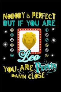 Nobody Is Perfect But If You Are Leo You Are Pretty Damn Close