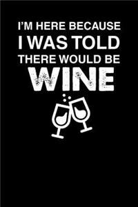 I'm Here Because I Was Told There Would Be Wine