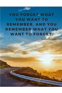 You forget what you want to remember, and you remember what you want to forget.