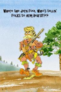 Where the dern Fool Who's tellin' Folks to Arm Bears
