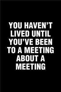 You Haven't Lived Until You've Been To A Meeting About A Meeting