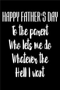 Happy Fathers Day To The Parent Who Lets Me Do Whatever The Hell I Want