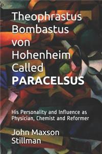 Theophrastus Bombastus von Hohenheim Called Paracelsus