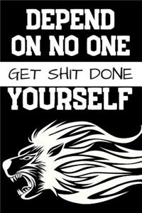 Depend On No One Get Shit Done Yourself