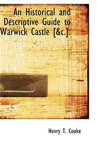 An Historical and Descriptive Guide to Warwick Castle [&C.].