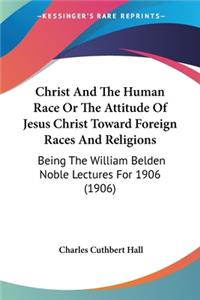 Christ And The Human Race Or The Attitude Of Jesus Christ Toward Foreign Races And Religions