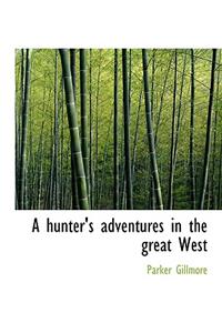 A Hunter's Adventures in the Great West
