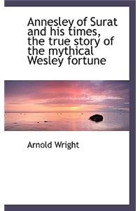 Annesley of Surat and His Times, the True Story of the Mythical Wesley Fortune