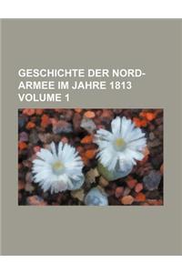 Geschichte Der Nord-Armee Im Jahre 1813 Volume 1