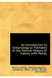 An Introduction to Entomology or Flements of the Natural History of Insects with Plates