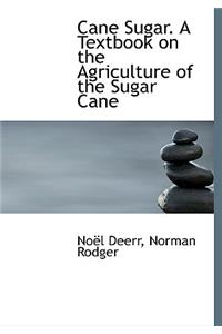 Cane Sugar. a Textbook on the Agriculture of the Sugar Cane