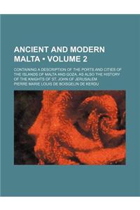 Ancient and Modern Malta (Volume 2); Containing a Description of the Ports and Cities of the Islands of Malta and Goza, as Also the History of the Kni
