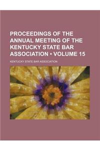 Proceedings of the Annual Meeting of the Kentucky State Bar Association (Volume 15)