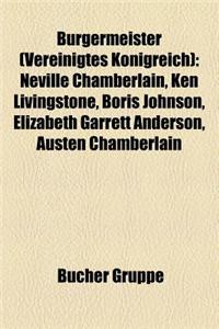 Burgermeister (Vereinigtes Konigreich): Neville Chamberlain, Ken Livingstone, Boris Johnson, Elizabeth Garrett Anderson, Austen Chamberlain