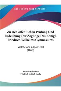 Zu Der Offentlichen Prufung Und Redeubung Der Zoglinge Des Konigl. Friedrich Wilhelms Gymnasiums