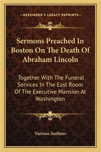 Sermons Preached in Boston on the Death of Abraham Lincoln