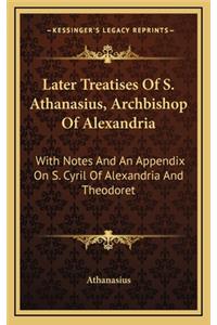 Later Treatises Of S. Athanasius, Archbishop Of Alexandria