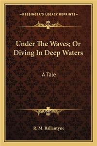 Under The Waves; Or Diving In Deep Waters
