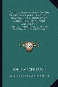 Critical Dissertations on the Origin, Antiquities, Language, Critical Dissertations on the Origin, Antiquities, Language, Government, Manners and Religion of the Antient Caledonians Government, Manners and Religion of the Antient Caledonians