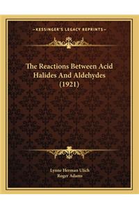 The Reactions Between Acid Halides and Aldehydes (1921)