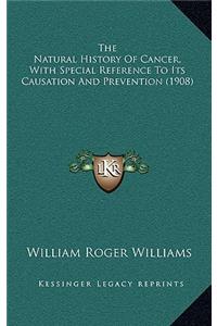 The Natural History Of Cancer, With Special Reference To Its Causation And Prevention (1908)