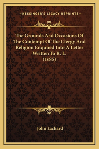 The Grounds and Occasions of the Contempt of the Clergy and Religion Enquired Into a Letter Written to R. L. (1685)