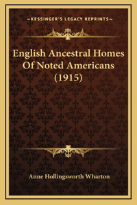 English Ancestral Homes Of Noted Americans (1915)