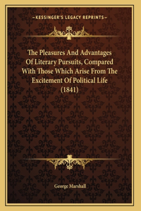 The Pleasures And Advantages Of Literary Pursuits, Compared With Those Which Arise From The Excitement Of Political Life (1841)