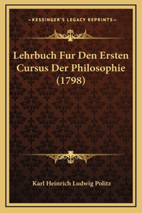 Lehrbuch Fur Den Ersten Cursus Der Philosophie (1798)