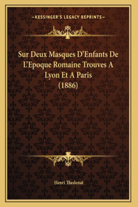 Sur Deux Masques D'Enfants De L'Epoque Romaine Trouves A Lyon Et A Paris (1886)