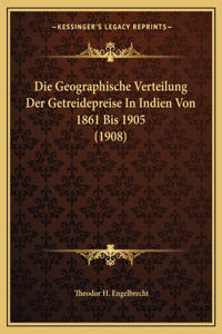 Die Geographische Verteilung Der Getreidepreise In Indien Von 1861 Bis 1905 (1908)