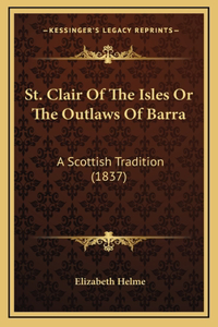 St. Clair Of The Isles Or The Outlaws Of Barra