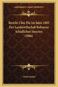 Bericht Uber Die Im Jahre 1885 Der Landwirthschaft Bohmens Schadlichen Insecten (1886)