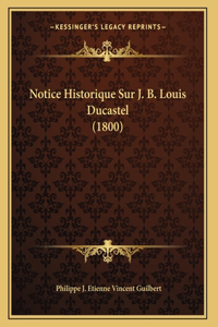 Notice Historique Sur J. B. Louis Ducastel (1800)