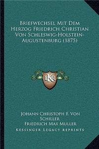 Briefwechsel Mit Dem Herzog Friedrich Christian Von Schleswig-Holstein-Augustenburg (1875)