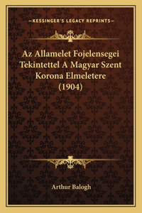 Az Allamelet Fojelensegei Tekintettel A Magyar Szent Korona Elmeletere (1904)