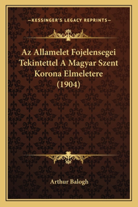 Az Allamelet Fojelensegei Tekintettel A Magyar Szent Korona Elmeletere (1904)