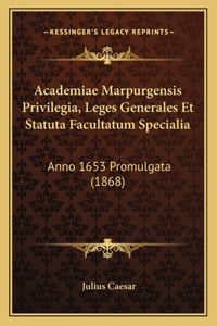 Academiae Marpurgensis Privilegia, Leges Generales Et Statuta Facultatum Specialia