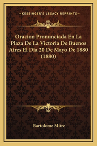 Oracion Pronunciada En La Plaza De La Victoria De Buenos Aires El Dia 20 De Mayo De 1880 (1880)