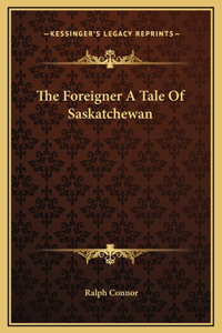 The Foreigner A Tale Of Saskatchewan