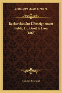 Recherches Sur L'Enseignement Public Du Droit A Lyon (1865)